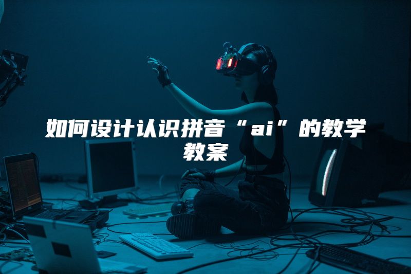 如何设计认识拼音“ai”的教学教案