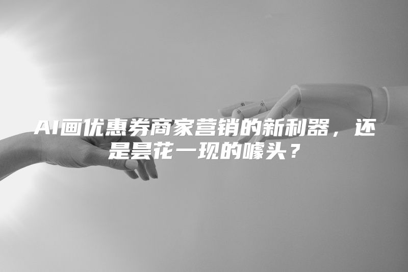 AI画优惠券商家营销的新利器，还是昙花一现的噱头？