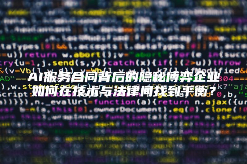 AI服务合同背后的隐秘博弈企业如何在技术与法律间找到平衡？