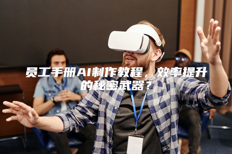 员工手册AI制作教程，效率提升的秘密武器？