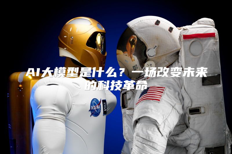 AI大模型是什么？一场改变未来的科技革命