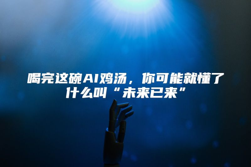 喝完这碗AI鸡汤，你可能就懂了什么叫“未来已来”