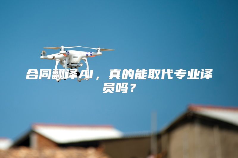 合同翻译AI，真的能取代专业译员吗？