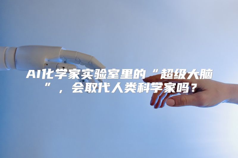 AI化学家实验室里的“超级大脑”，会取代人类科学家吗？