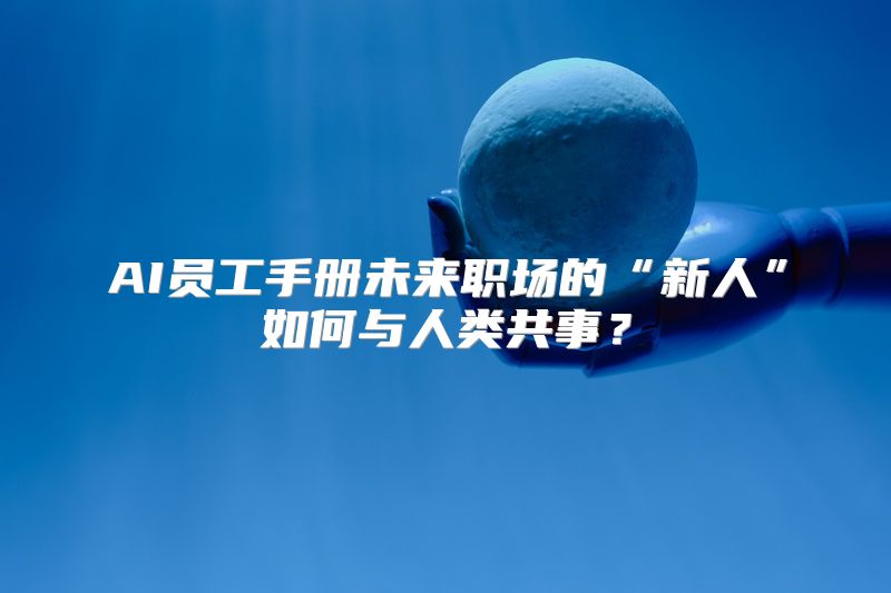 AI员工手册未来职场的“新人”如何与人类共事？
