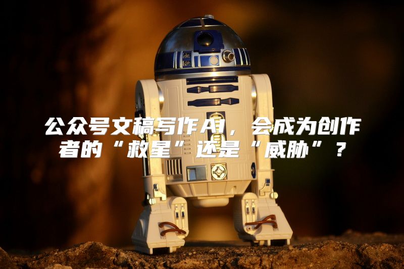 公众号文稿写作AI，会成为创作者的“救星”还是“威胁”？