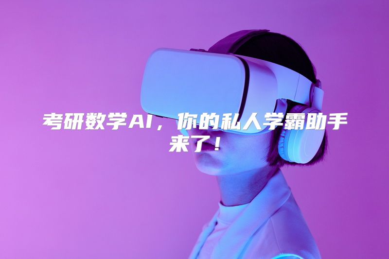 考研数学AI，你的私人学霸助手来了！
