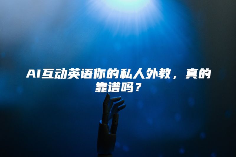 AI互动英语你的私人外教，真的靠谱吗？