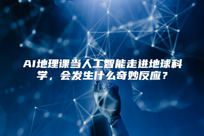 AI地理课当人工智能走进地球科学，会发生什么奇妙反应？