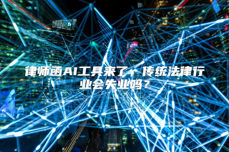 律师函AI工具来了，传统法律行业会失业吗？