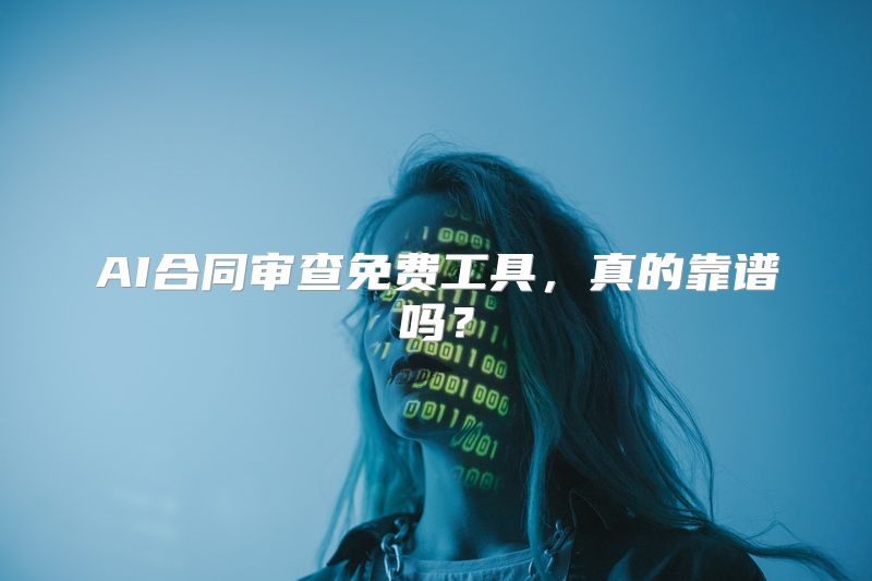 AI合同审查免费工具，真的靠谱吗？