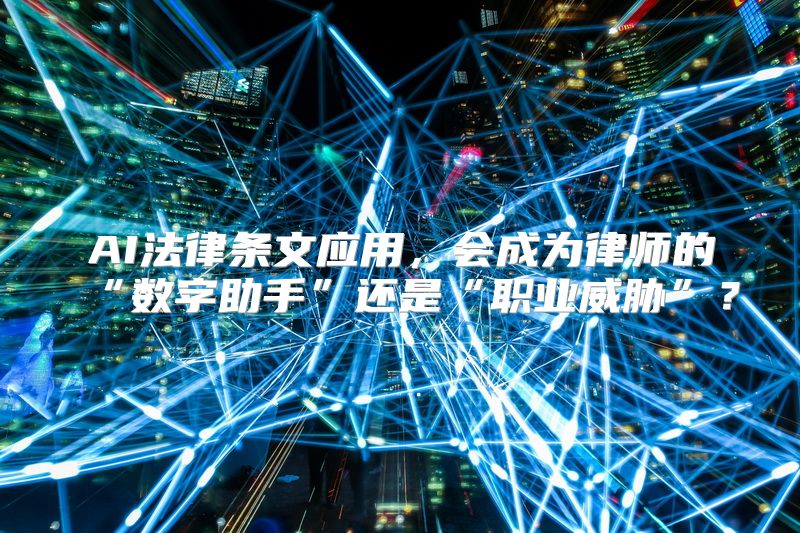 AI法律条文应用，会成为律师的“数字助手”还是“职业威胁”？