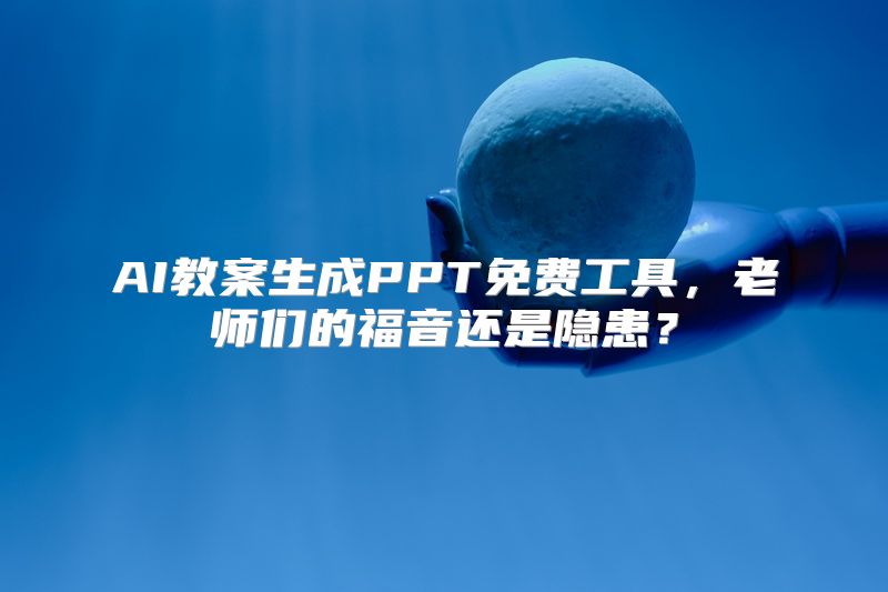 AI教案生成PPT免费工具，老师们的福音还是隐患？
