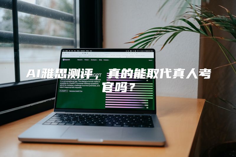 AI雅思测评，真的能取代真人考官吗？