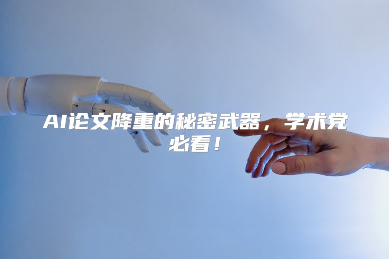 AI论文降重的秘密武器，学术党必看！