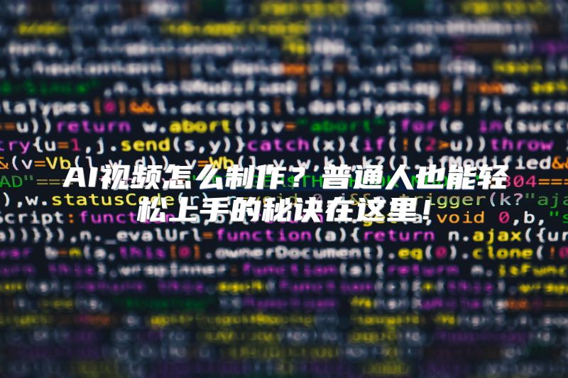 AI视频怎么制作？普通人也能轻松上手的秘诀在这里！
