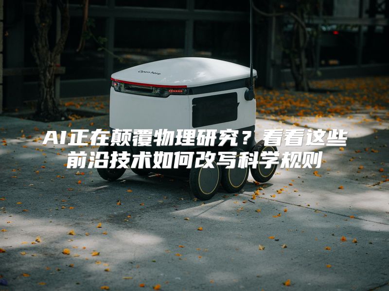 AI正在颠覆物理研究？看看这些前沿技术如何改写科学规则