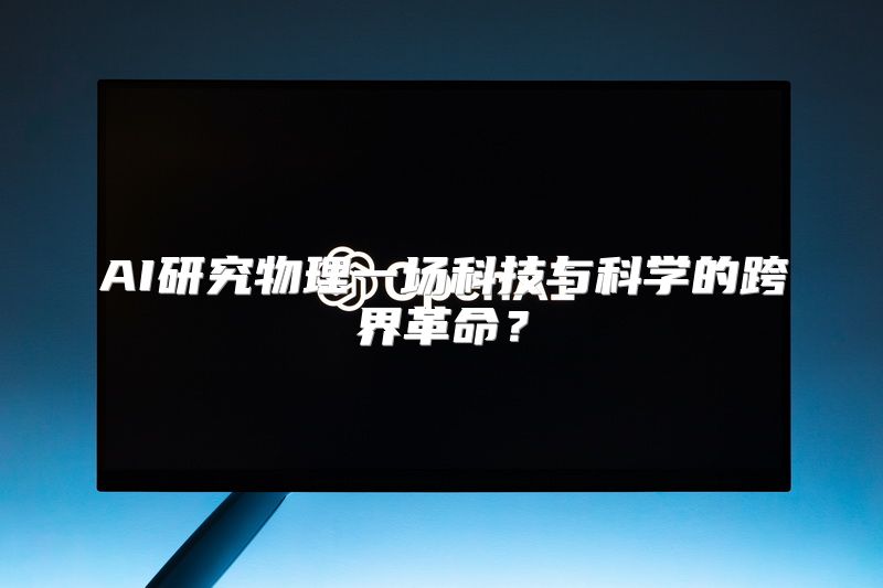 AI研究物理一场科技与科学的跨界革命？