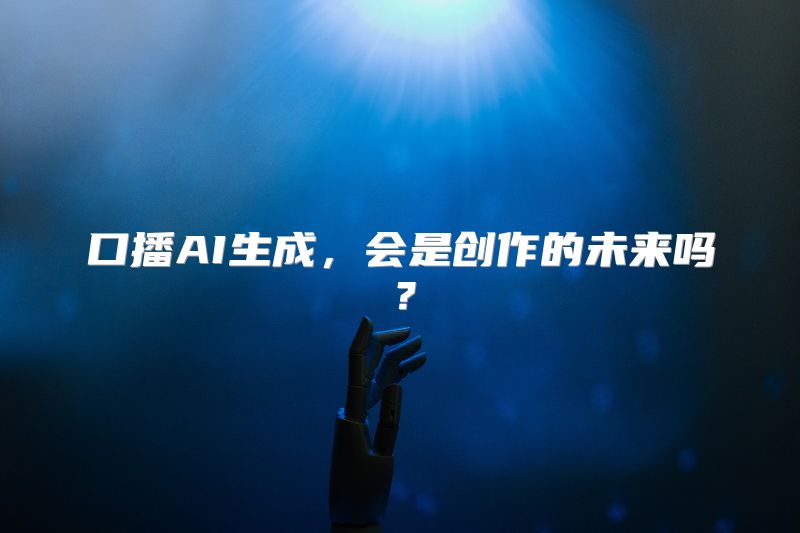 口播AI生成，会是创作的未来吗？