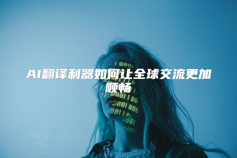 AI翻译利器如何让全球交流更加顺畅