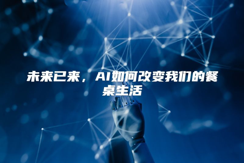 未来已来，AI如何改变我们的餐桌生活