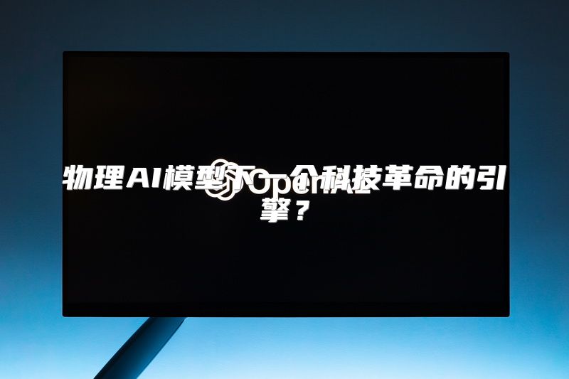 物理AI模型下一个科技革命的引擎？