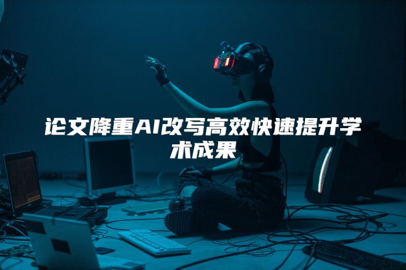 论文降重AI改写高效快速提升学术成果
