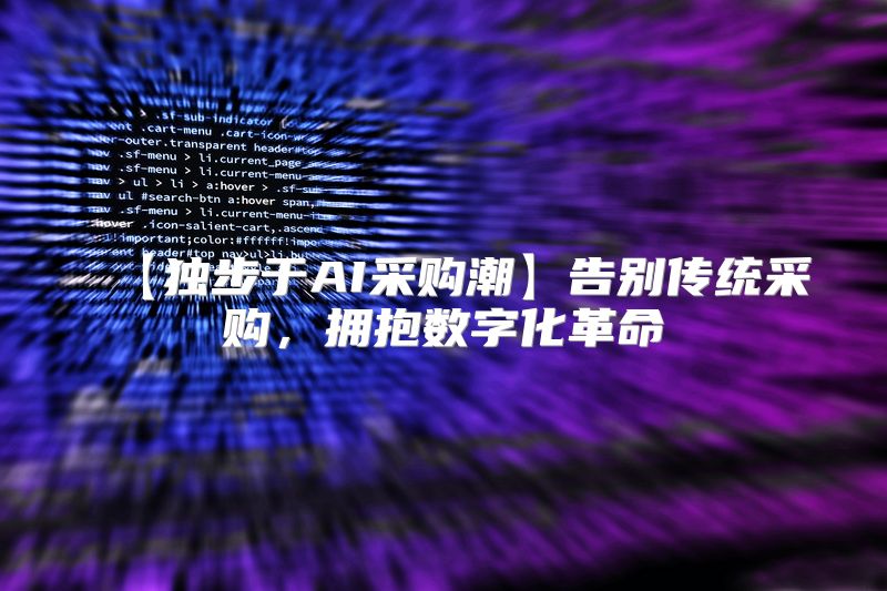 【独步于AI采购潮】告别传统采购，拥抱数字化革命
