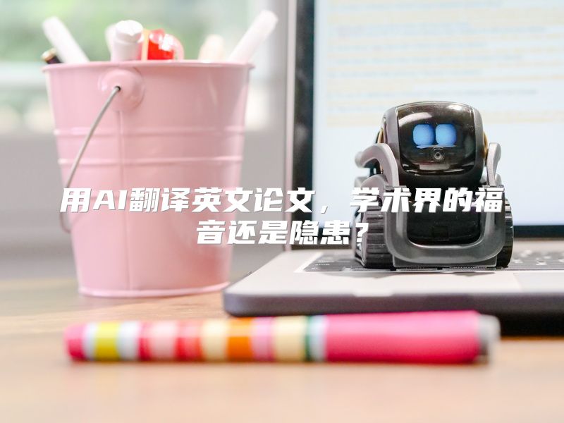 用AI翻译英文论文，学术界的福音还是隐患？