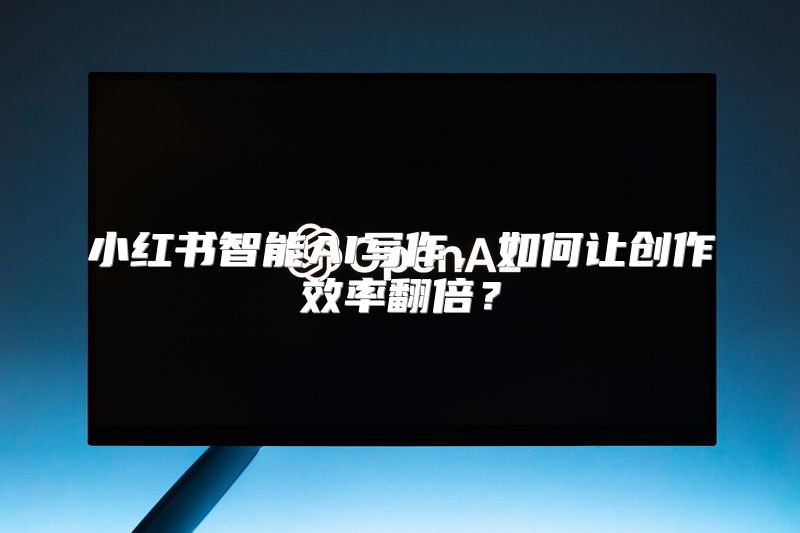 小红书智能AI写作，如何让创作效率翻倍？