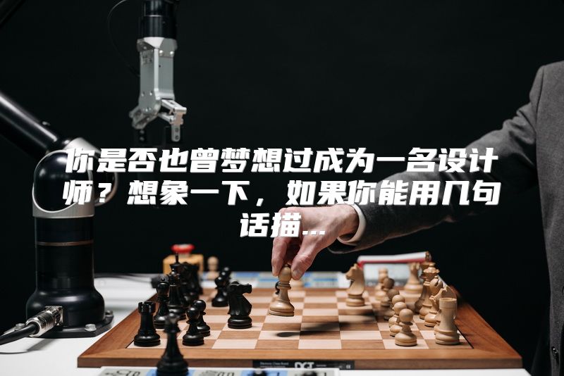 你是否也曾梦想过成为一名设计师？想象一下，如果你能用几句话描...
