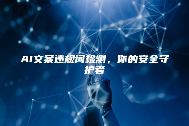 AI文案违规词检测，你的安全守护者