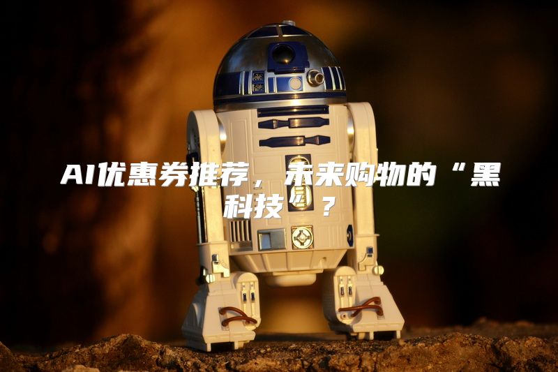 AI优惠券推荐，未来购物的“黑科技”？