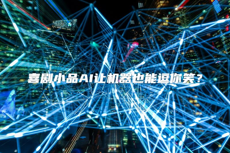 喜剧小品AI让机器也能逗你笑？