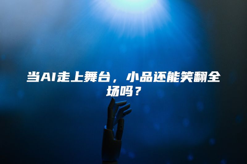 当AI走上舞台，小品还能笑翻全场吗？