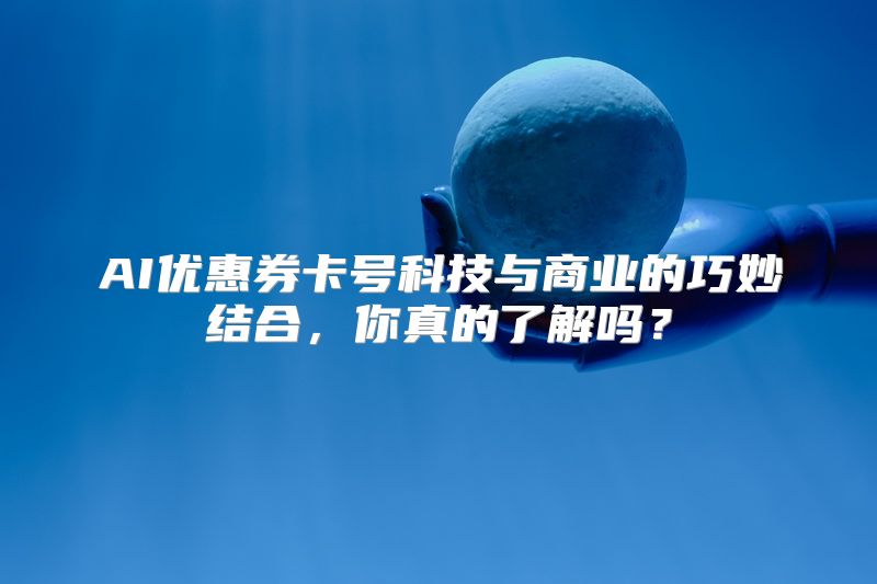 AI优惠券卡号科技与商业的巧妙结合，你真的了解吗？