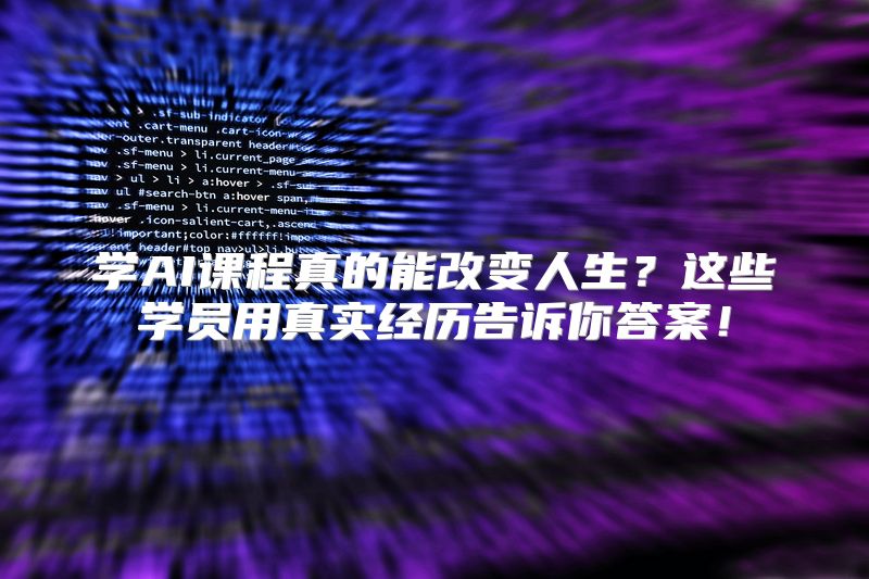 学AI课程真的能改变人生？这些学员用真实经历告诉你答案！
