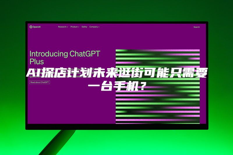 AI探店计划未来逛街可能只需要一台手机？