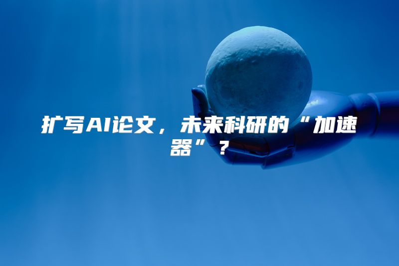 扩写AI论文，未来科研的“加速器”？