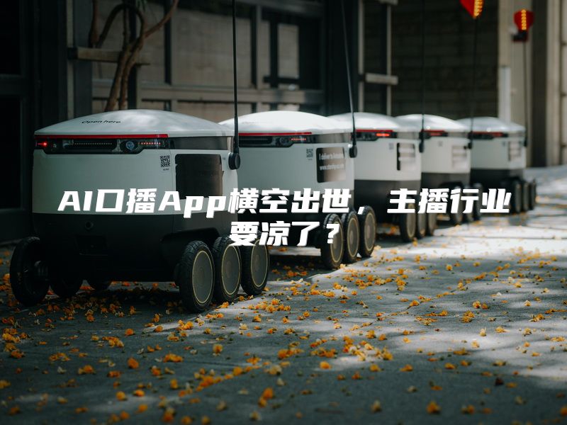 AI口播App横空出世，主播行业要凉了？