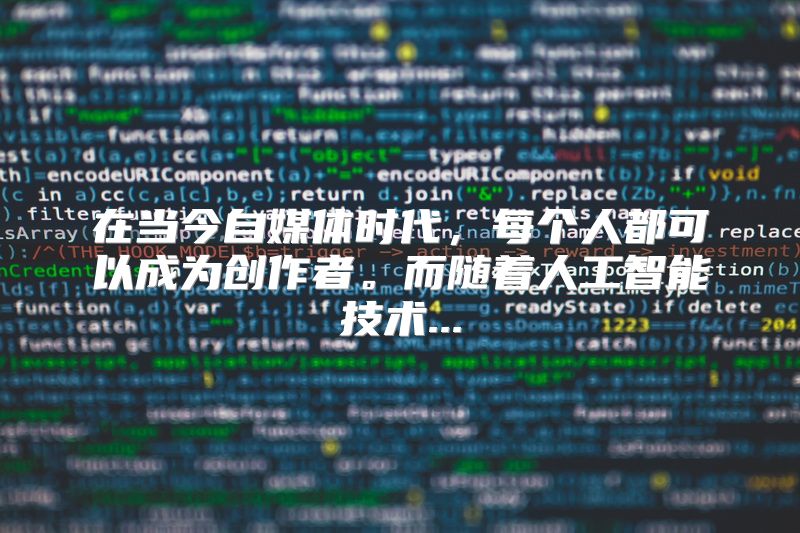 在当今自媒体时代，每个人都可以成为创作者。而随着人工智能技术...