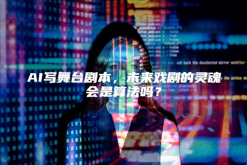 AI写舞台剧本，未来戏剧的灵魂会是算法吗？