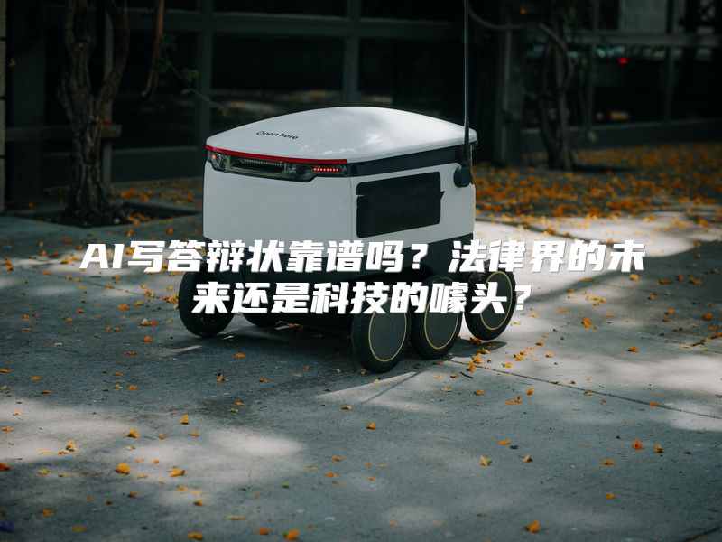 AI写答辩状靠谱吗？法律界的未来还是科技的噱头？