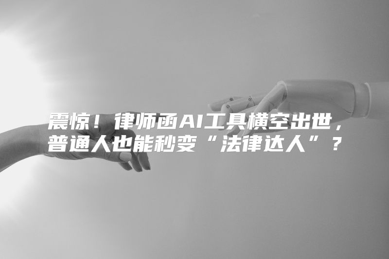 震惊！律师函AI工具横空出世，普通人也能秒变“法律达人”？