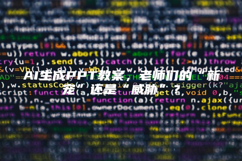 AI生成PPT教案，老师们的“新宠”还是“威胁”？