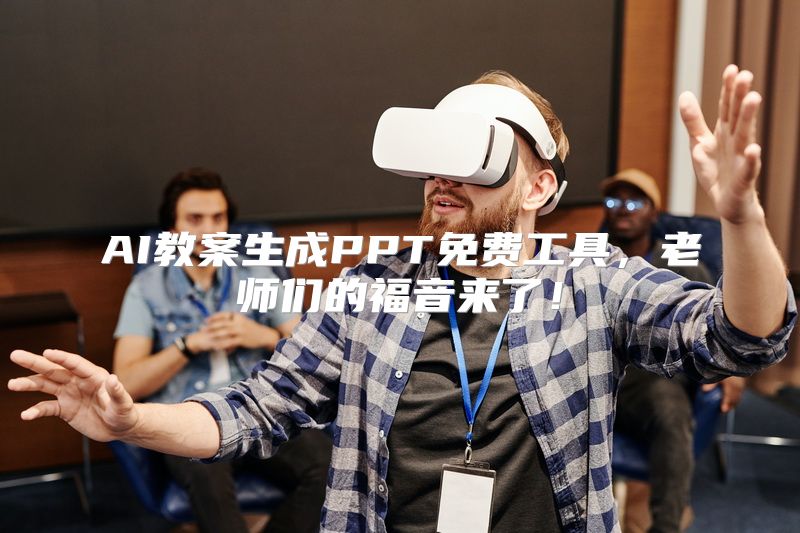 AI教案生成PPT免费工具，老师们的福音来了！