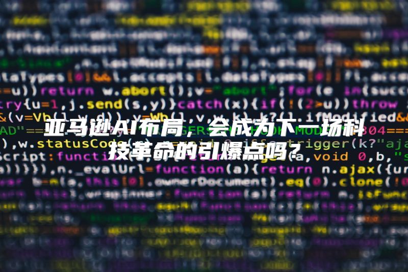 亚马逊AI布局，会成为下一场科技革命的引爆点吗？