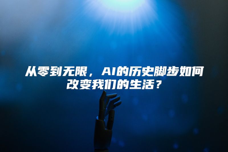 从零到无限，AI的历史脚步如何改变我们的生活？