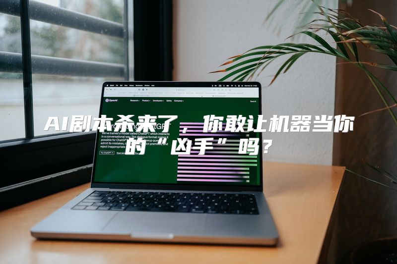 AI剧本杀来了，你敢让机器当你的“凶手”吗？