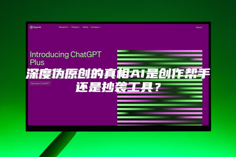 深度伪原创的真相AI是创作帮手还是抄袭工具？